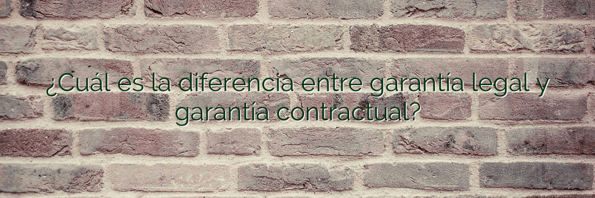 ¿Cuál es la diferencia entre garantía legal y garantía contractual?