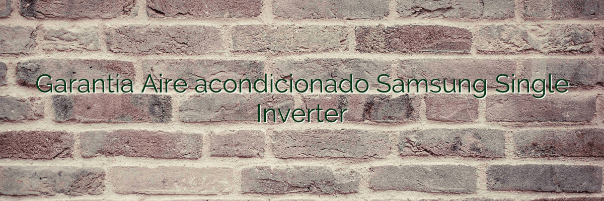Garantia Aire acondicionado Samsung Single Inverter