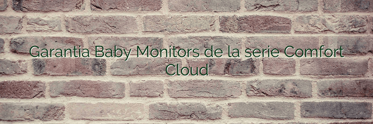Garantia Baby Monitors de la serie Comfort Cloud