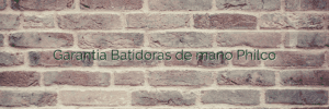 Garantia Batidoras de mano Philco