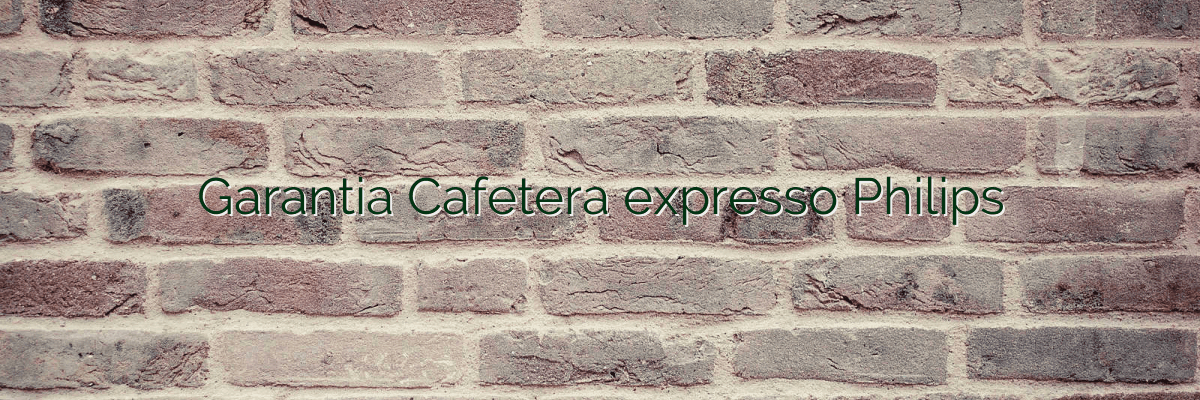 Garantia Cafetera expresso Philips