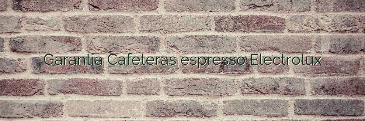 Garantia Cafeteras espresso Electrolux