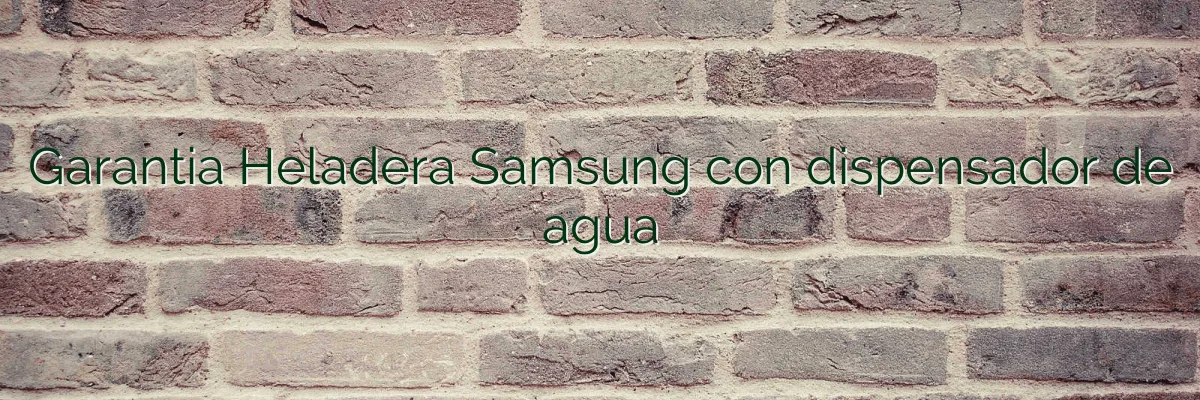 Garantia Heladera Samsung con dispensador de agua
