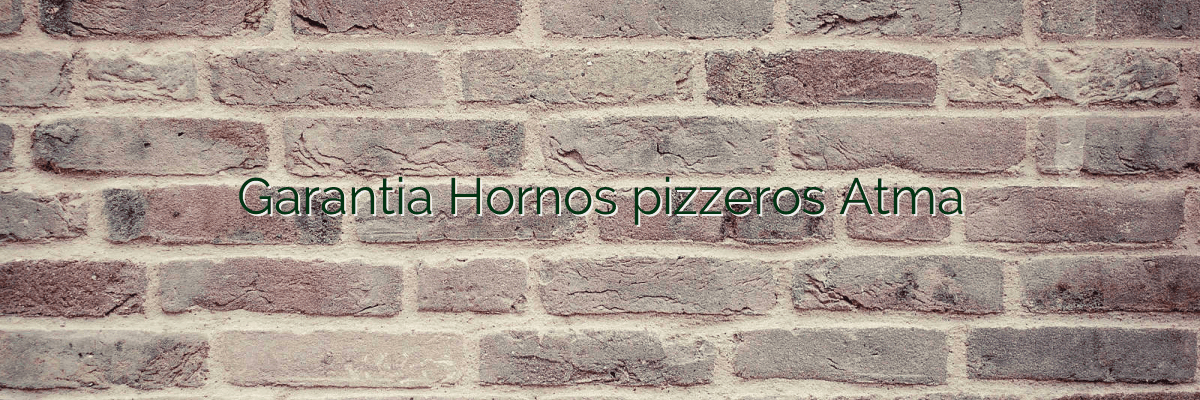 Garantia Hornos pizzeros Atma