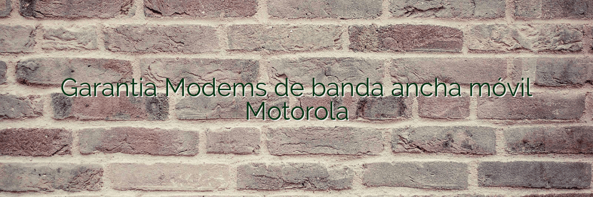 Garantia Modems de banda ancha móvil Motorola