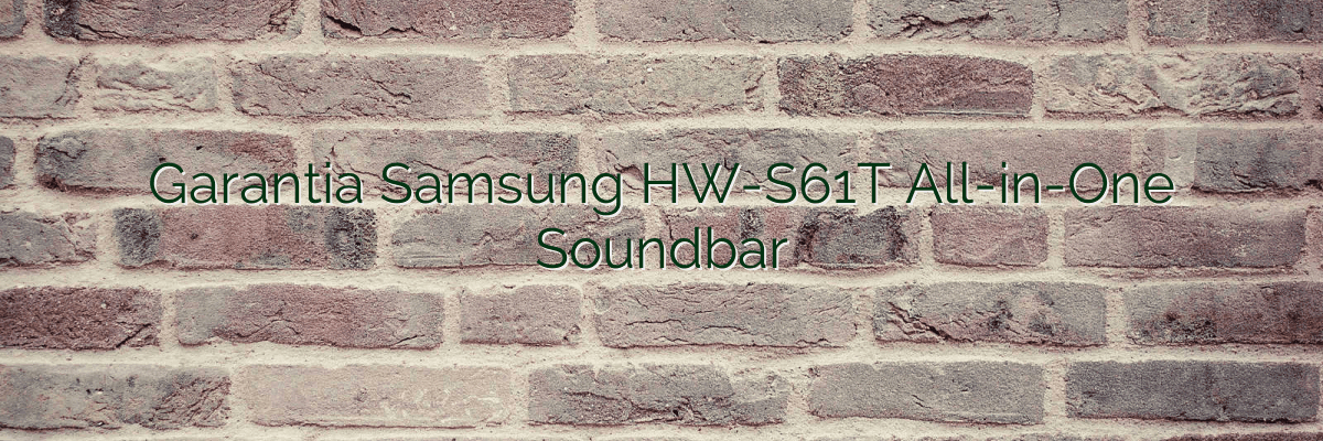 Garantia Samsung HW-S61T All-in-One Soundbar