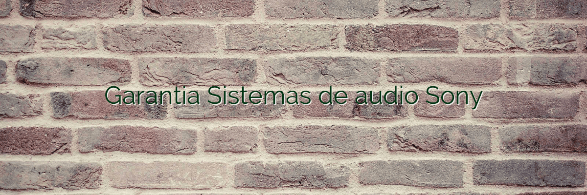 Garantia Sistemas de audio Sony