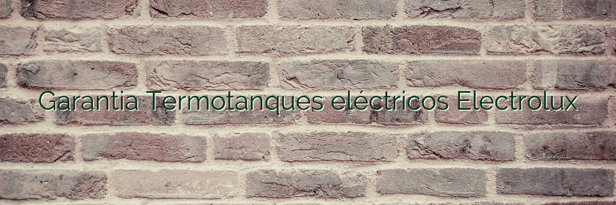 Garantia Termotanques eléctricos Electrolux