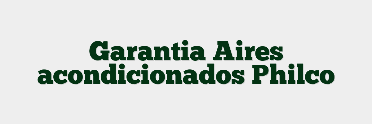 Garantia Aires acondicionados Philco