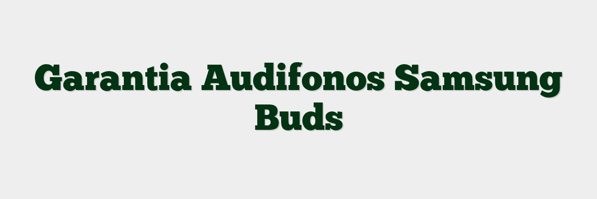 Garantia Audifonos Samsung Buds
