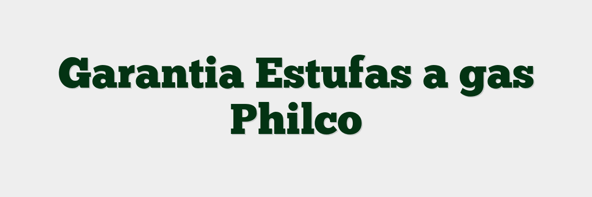 Garantia Estufas a gas Philco
