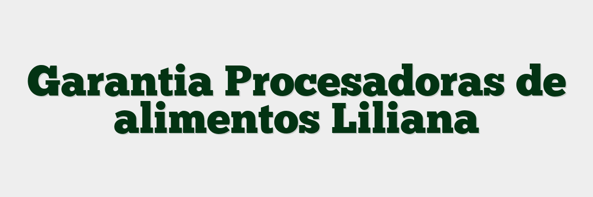 Garantia Procesadoras de alimentos Liliana