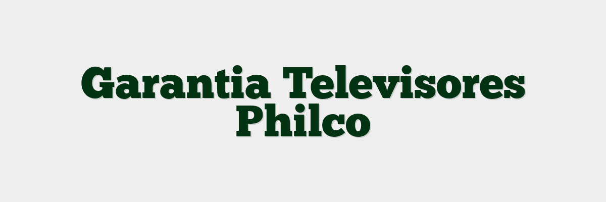 Garantia Televisores Philco