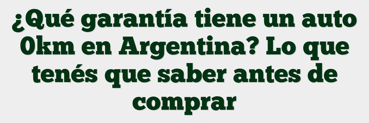 ¿Qué garantía tiene un auto 0km en Argentina? Lo que tenés que saber antes de comprar